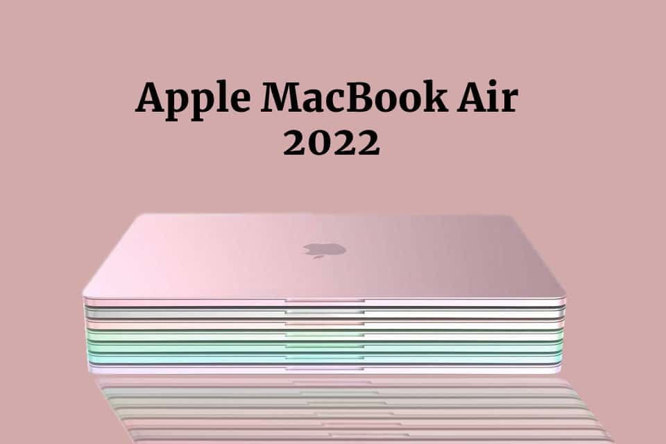 New MacBook Air 2022 Price, specs, colors, Display, webcam.