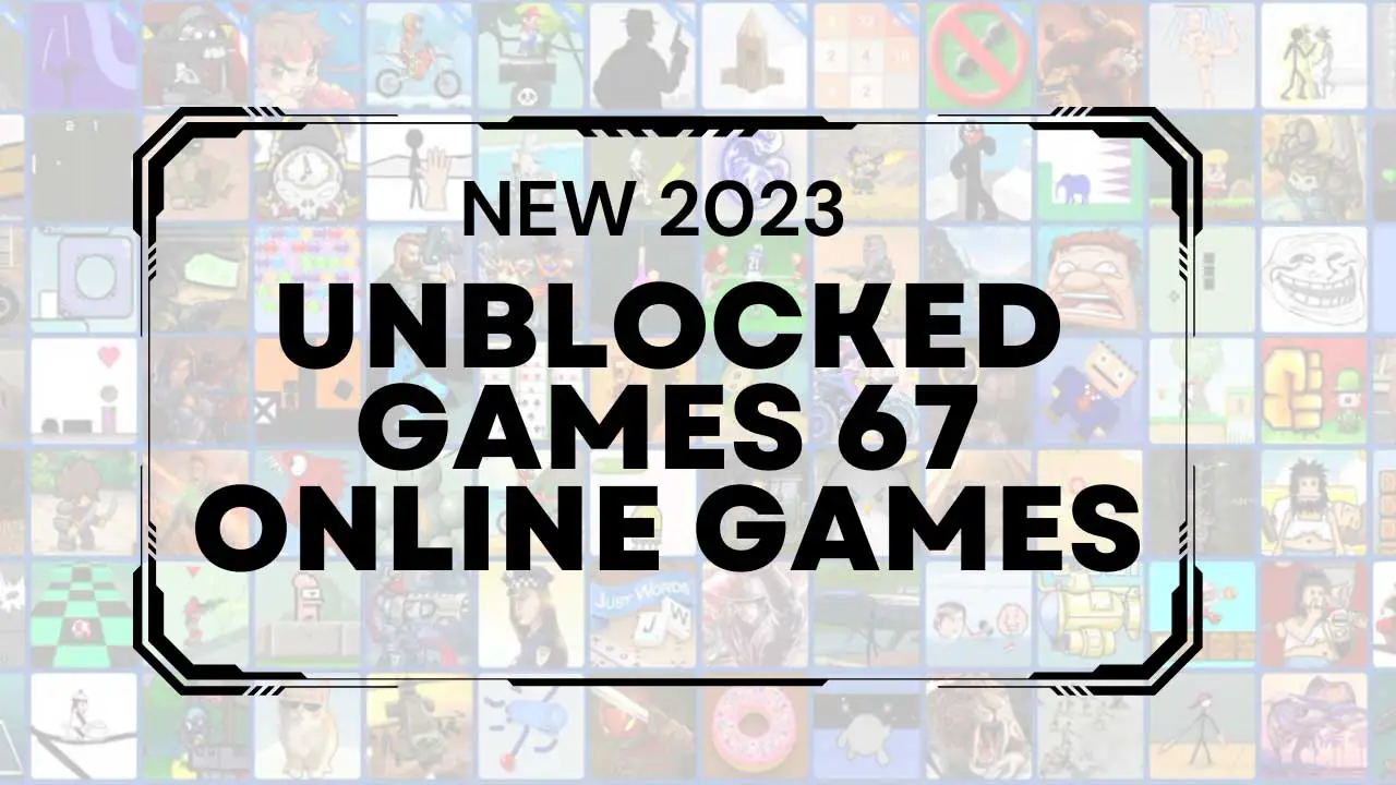 New 2023 Unblocked Games 67 Online Games TechLeakStar